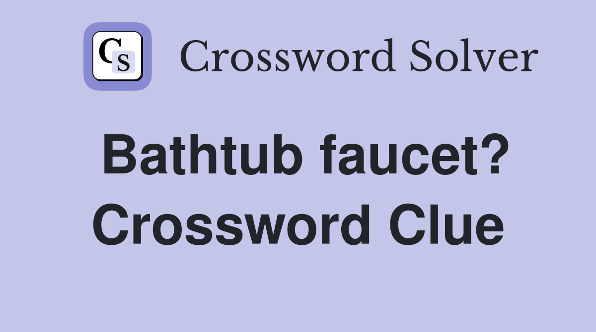 Bathtub faucet? Crossword Clue