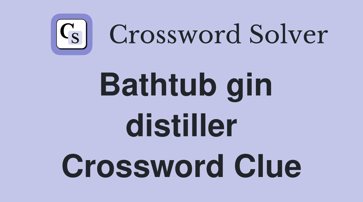 Bathtub gin distiller Crossword Clue