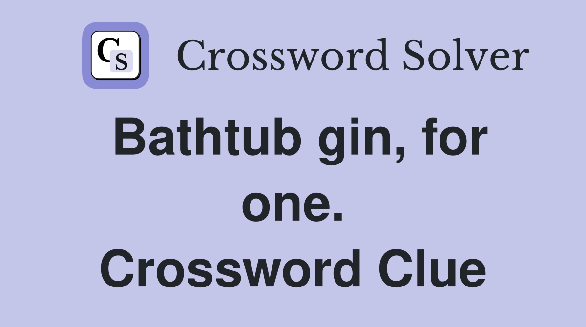 Bathtub gin, for one. Crossword Clue