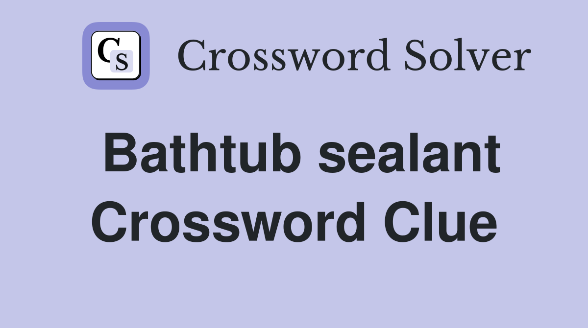 Bathtub sealant Crossword Clue