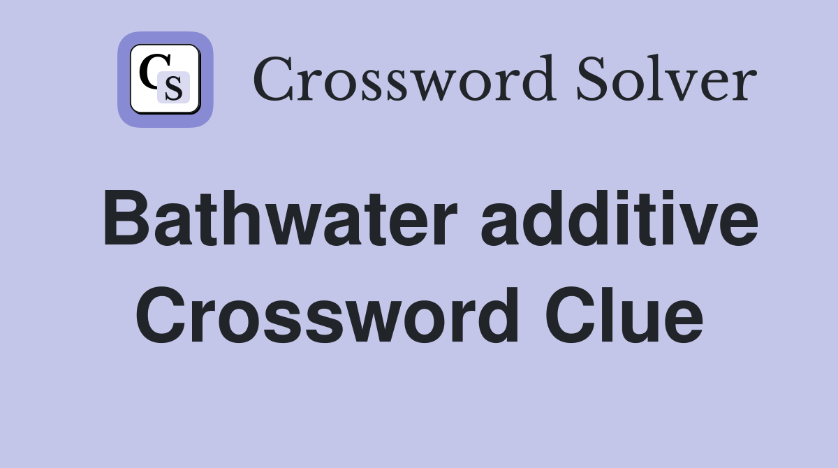 Bathwater additive Crossword Clue