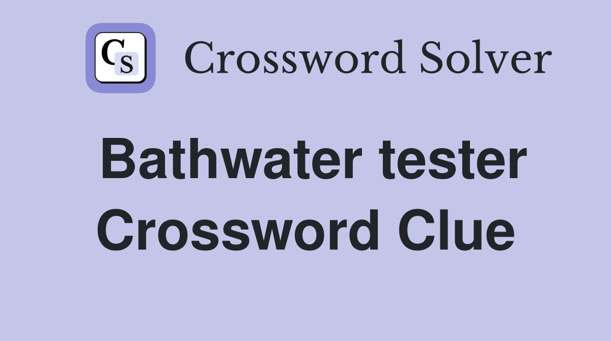 Bathwater tester Crossword Clue