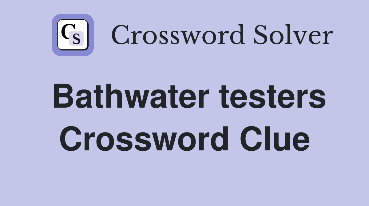 Bathwater testers Crossword Clue