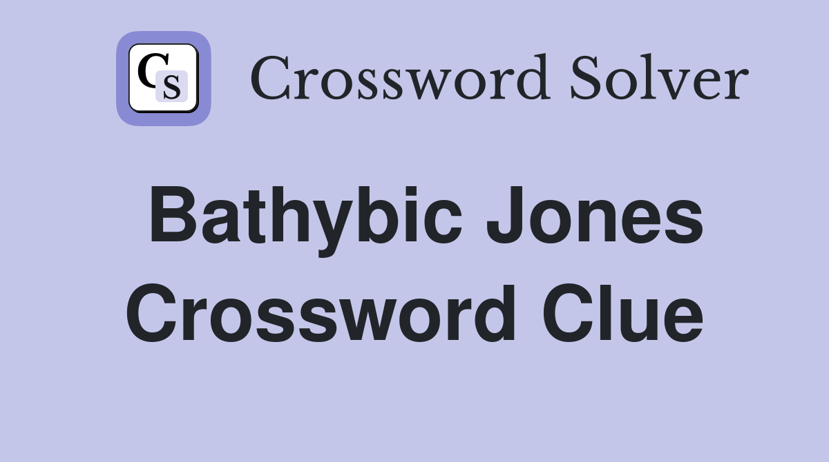 Bathybic Jones Crossword Clue