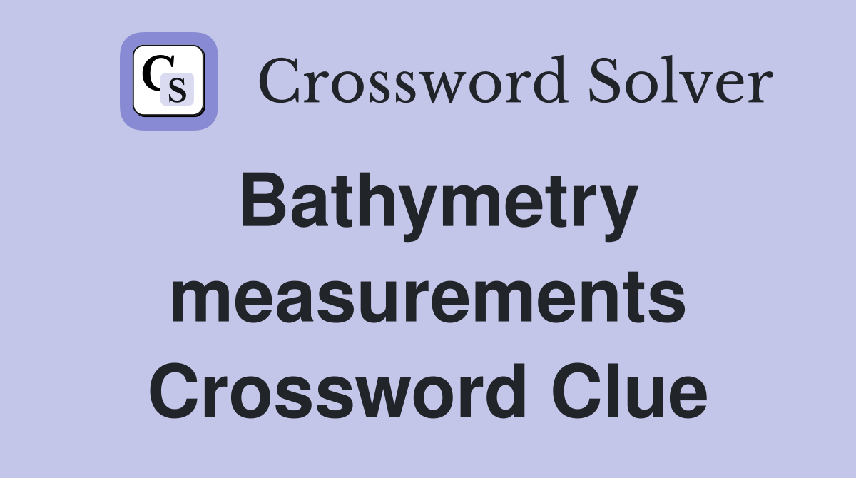 Bathymetry measurements Crossword Clue