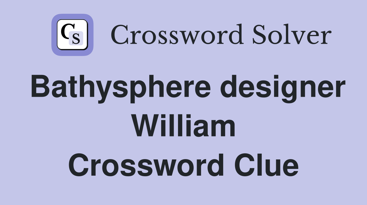 Bathysphere designer William Crossword Clue