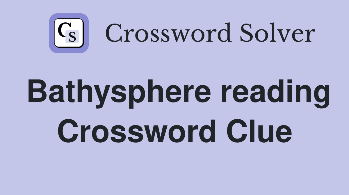 Bathysphere reading Crossword Clue