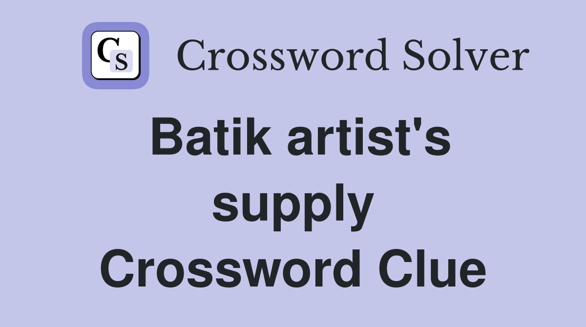 Batik artist's supply Crossword Clue