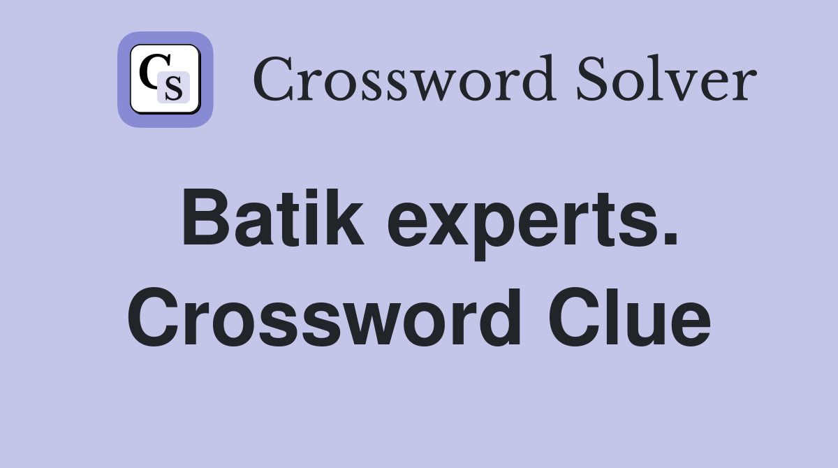 Batik experts. Crossword Clue