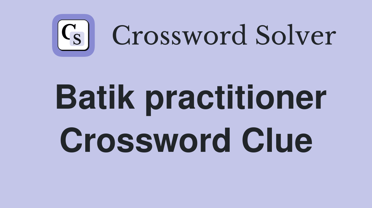 Batik practitioner Crossword Clue