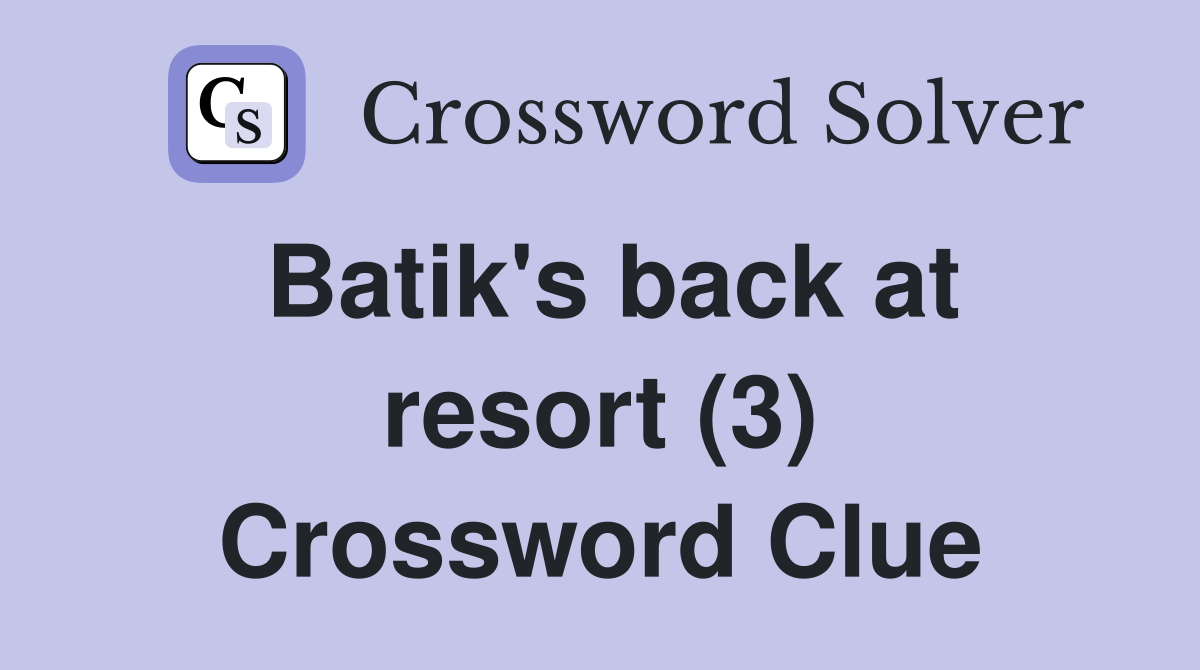 Batik's back at resort (3) Crossword Clue
