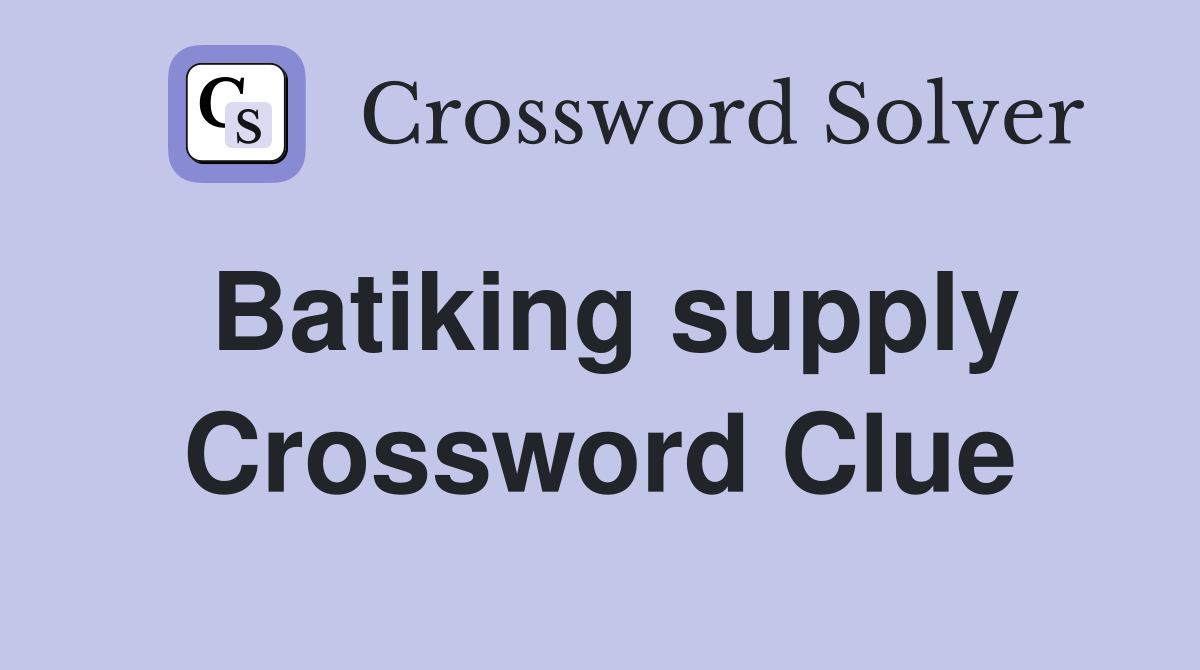 Batiking supply Crossword Clue