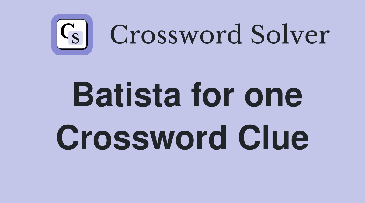 Batista for one Crossword Clue