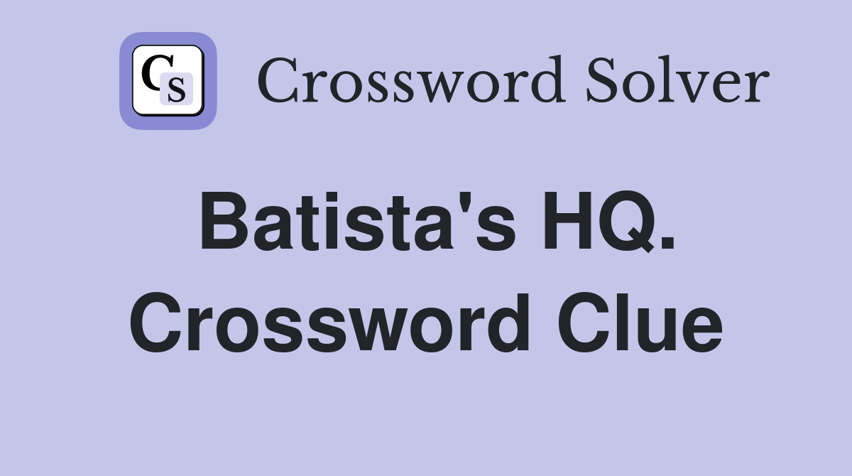 Batista's HQ. Crossword Clue