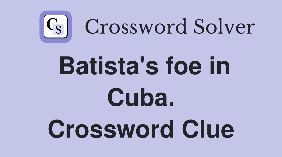 Batista's foe in Cuba. Crossword Clue