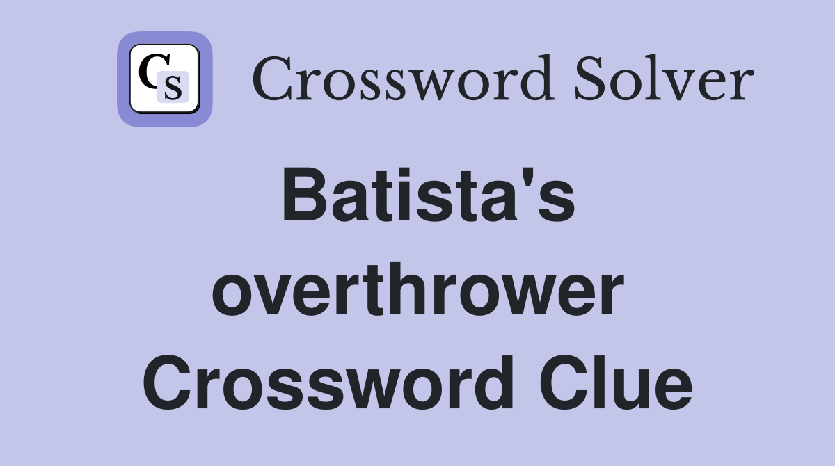 Batista's overthrower Crossword Clue