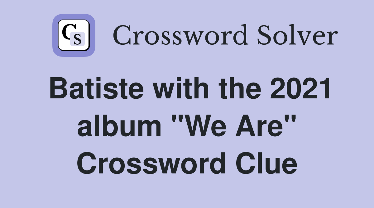 Batiste with the 2021 album "We Are" Crossword Clue
