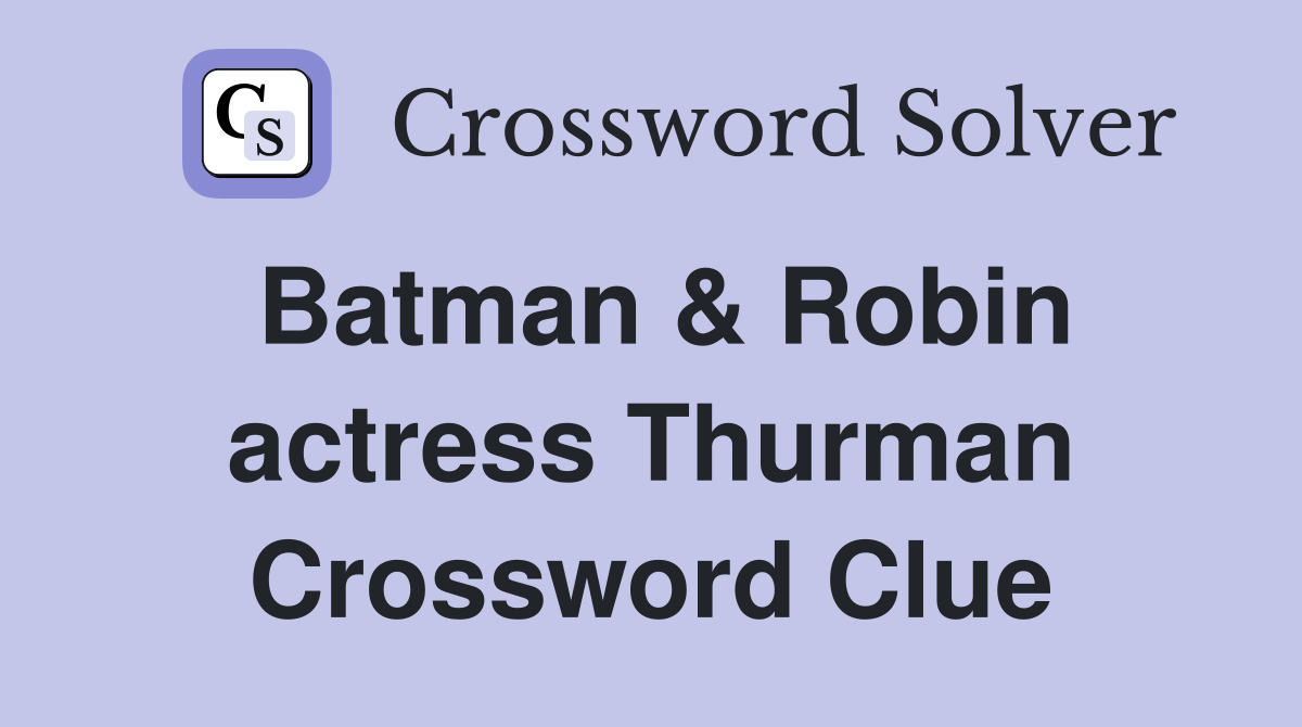 Batman & Robin actress Thurman Crossword Clue