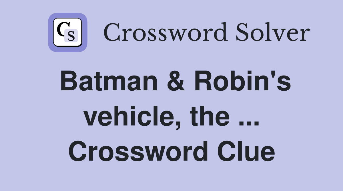 Batman & Robin's vehicle, the ... Crossword Clue