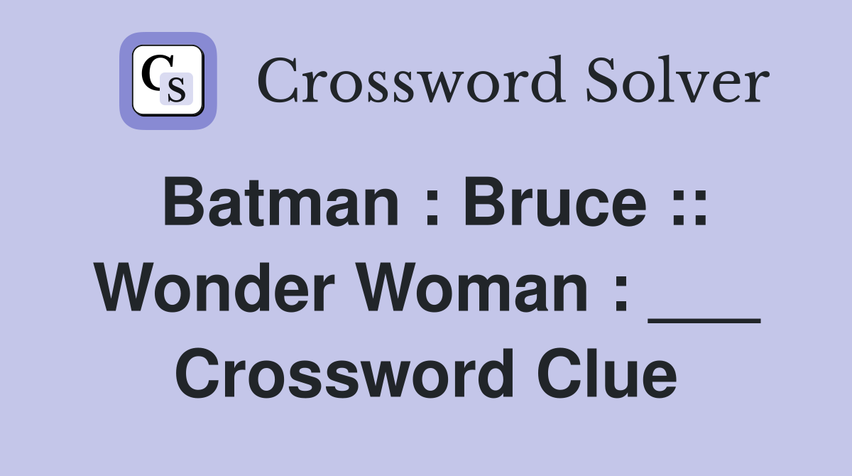 Batman : Bruce :: Wonder Woman : ___ Crossword Clue