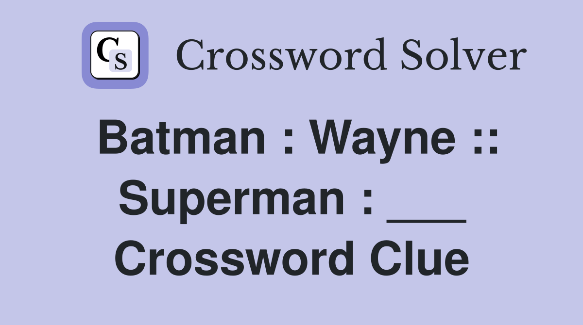 Batman : Wayne :: Superman : ___ Crossword Clue