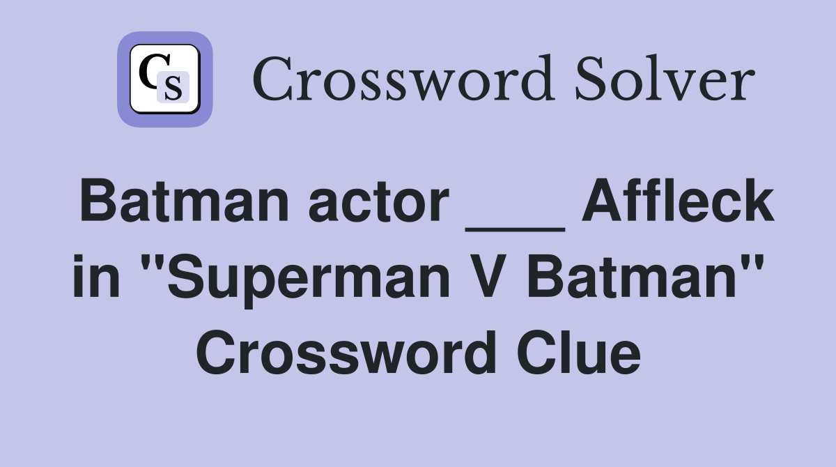 Batman actor ___ Affleck in "Superman V Batman" Crossword Clue