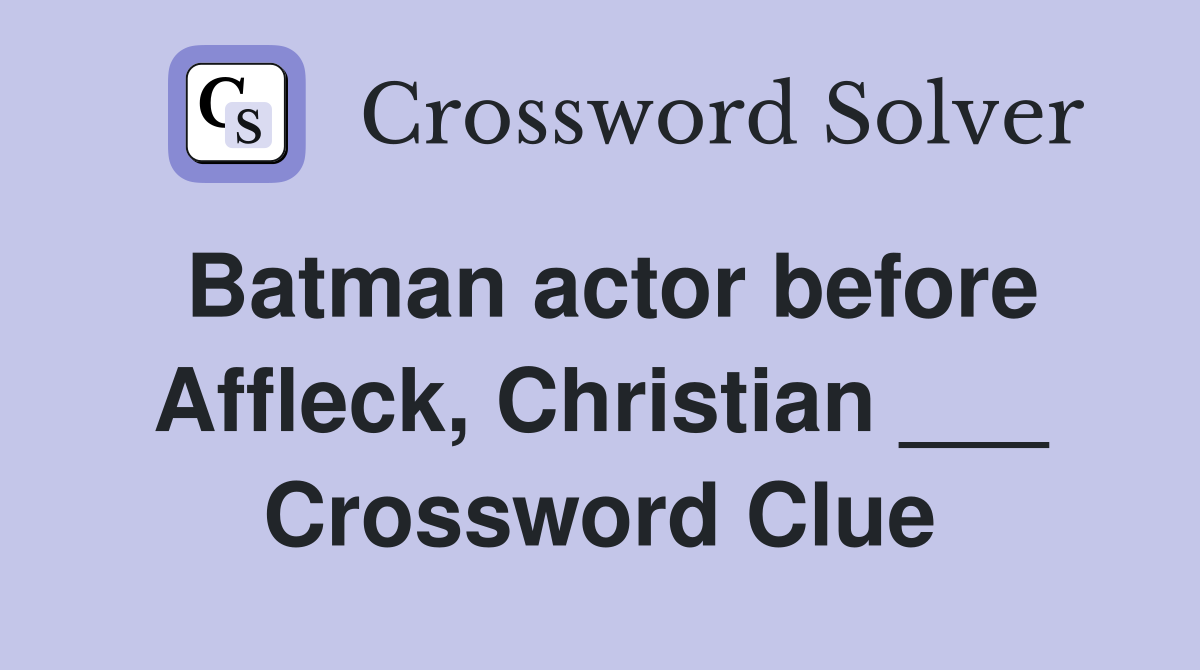 Batman actor before Affleck, Christian ___ Crossword Clue