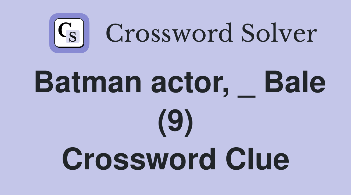 Batman actor, _ Bale (9) Crossword Clue