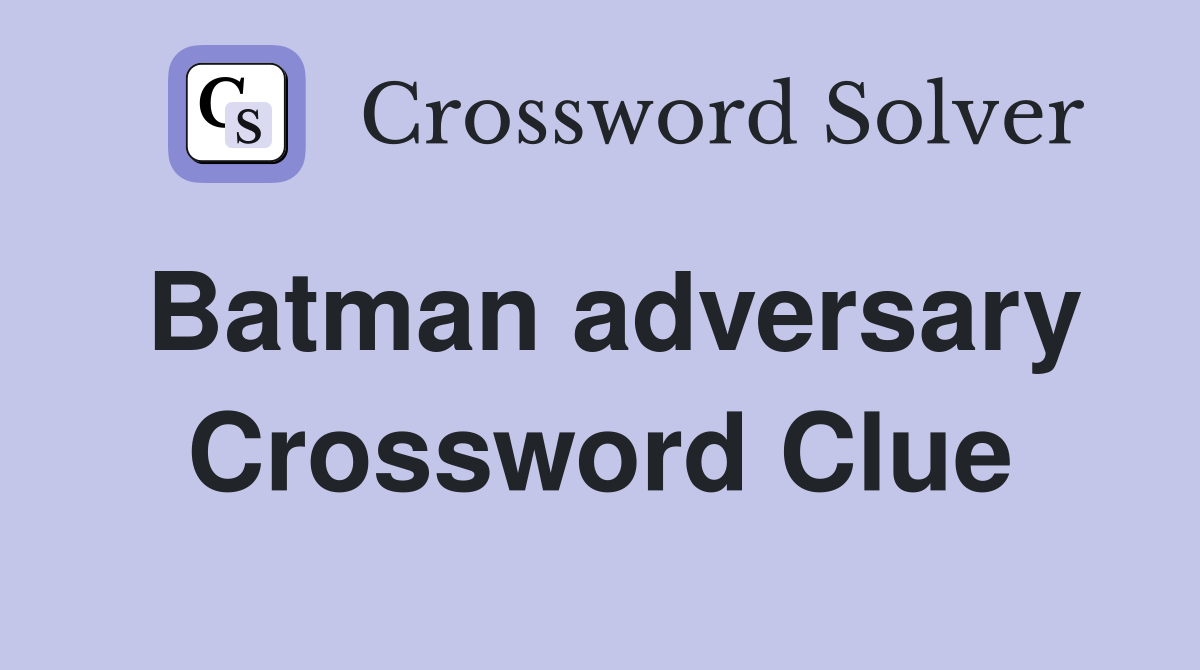 Batman adversary Crossword Clue