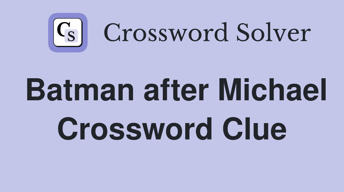 Batman after Michael Crossword Clue