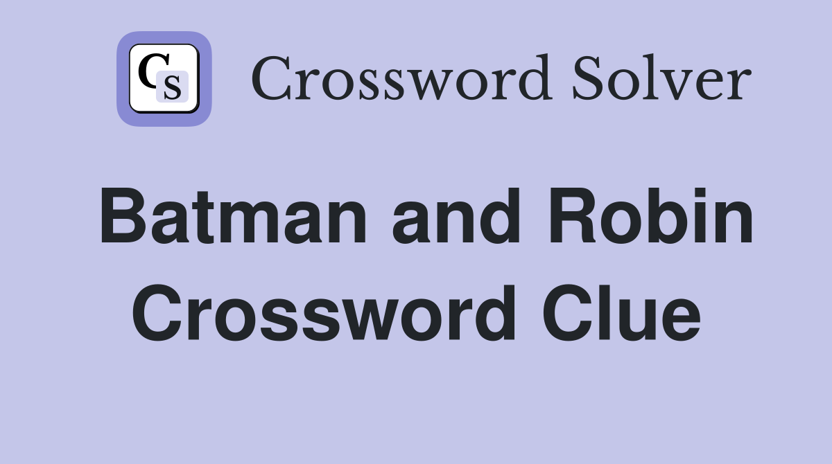 Batman and Robin Crossword Clue
