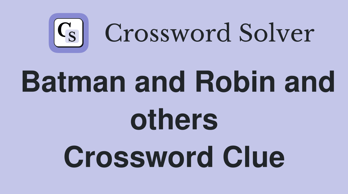 Batman and Robin and others Crossword Clue