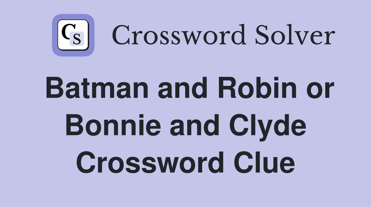 Batman and Robin or Bonnie and Clyde Crossword Clue