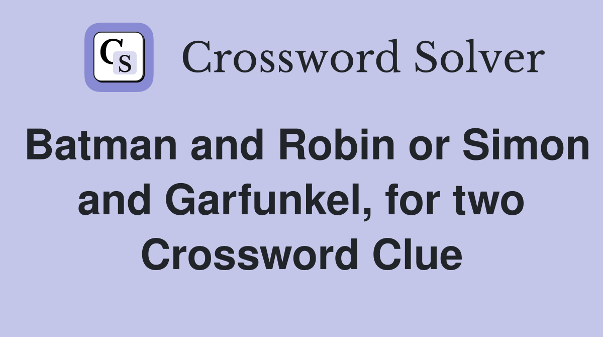 Batman and Robin or Simon and Garfunkel, for two Crossword Clue