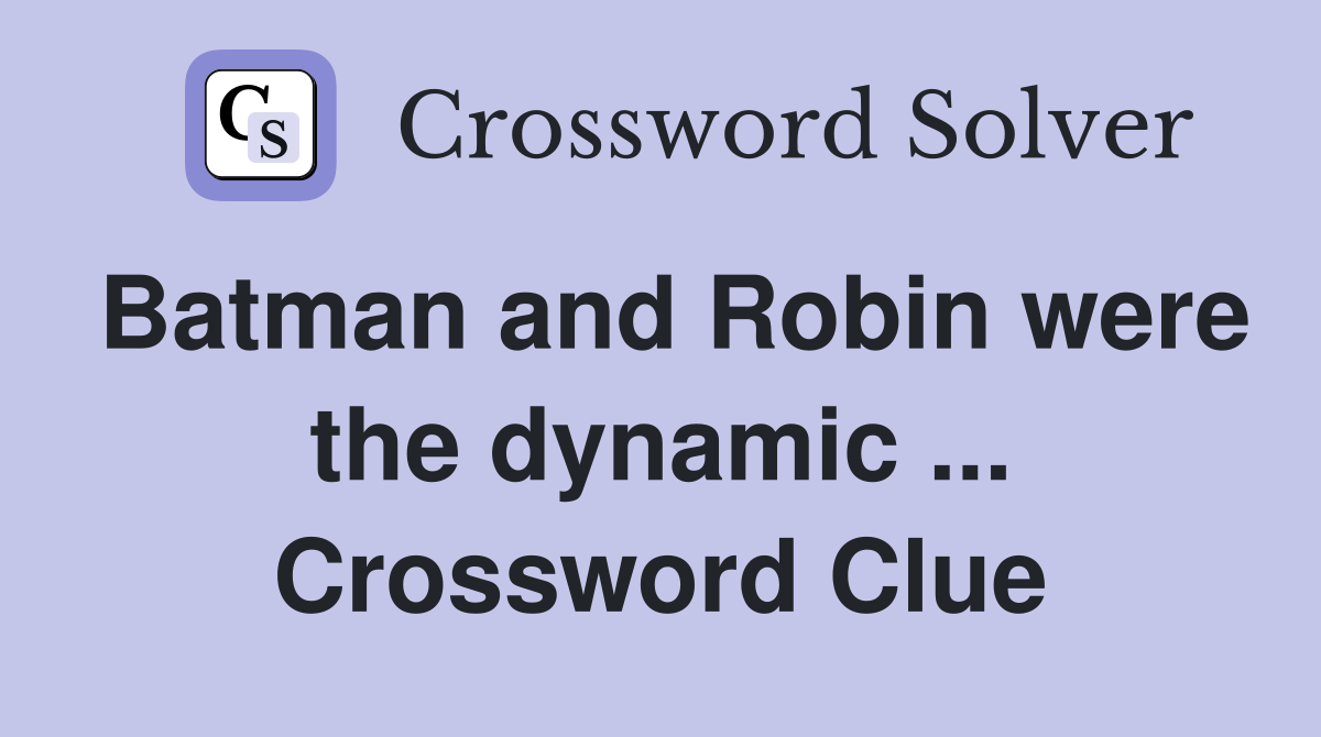 Batman and Robin were the dynamic ... Crossword Clue