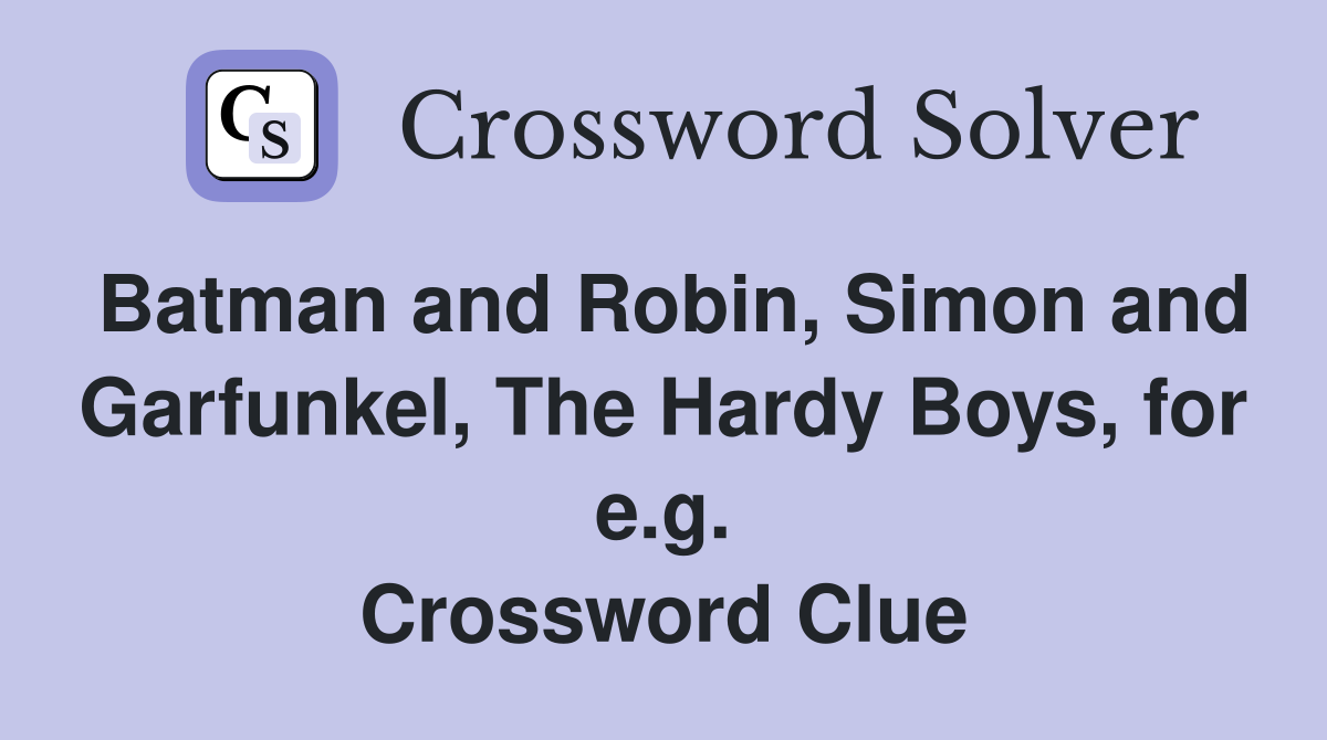 Batman and Robin, Simon and Garfunkel, The Hardy Boys, for e.g. Crossword Clue