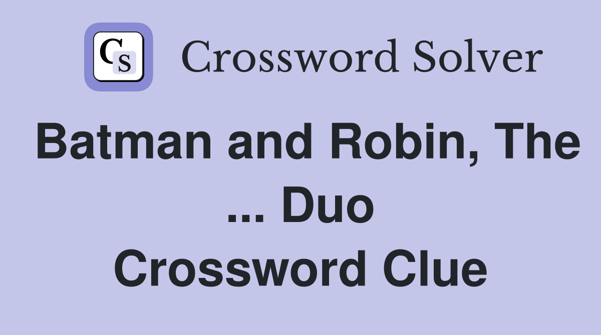 Batman and Robin, The ... Duo Crossword Clue