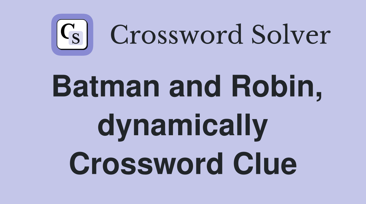 Batman and Robin, dynamically Crossword Clue