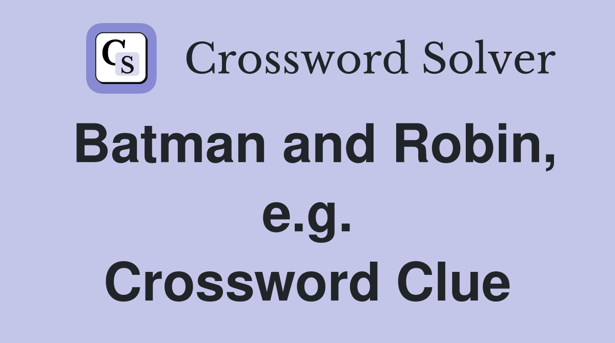 Batman and Robin, e.g. Crossword Clue