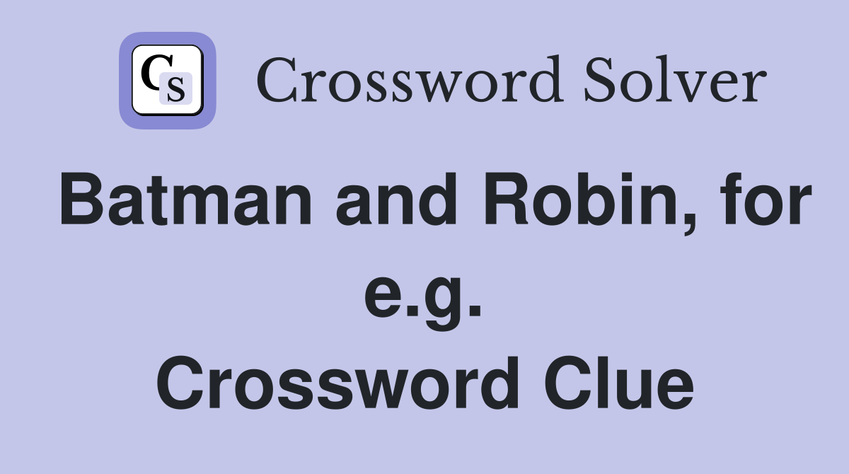 Batman and Robin, for e.g. Crossword Clue
