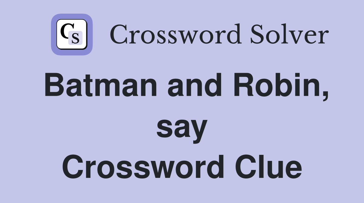 Batman and Robin, say Crossword Clue