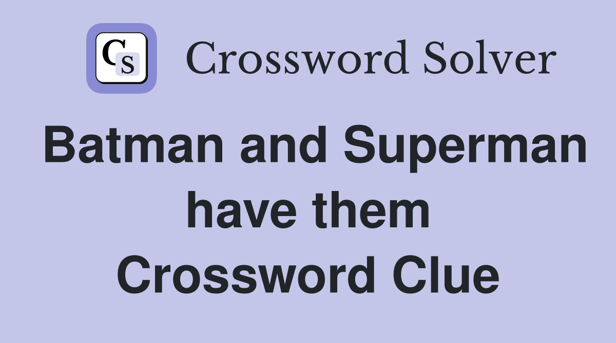 Batman and Superman have them Crossword Clue
