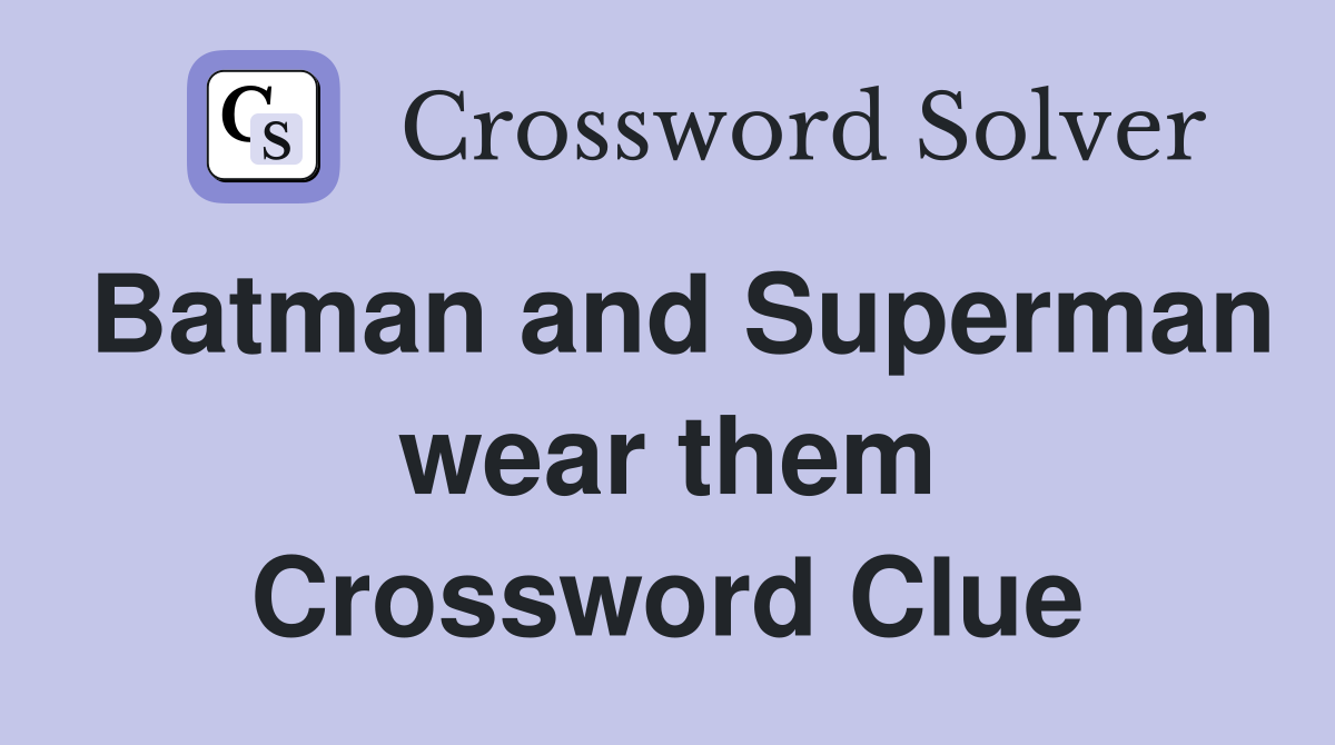 Batman and Superman wear them Crossword Clue