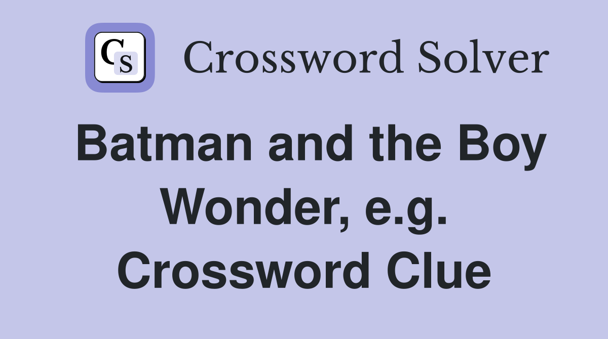 Batman and the Boy Wonder, e.g. Crossword Clue