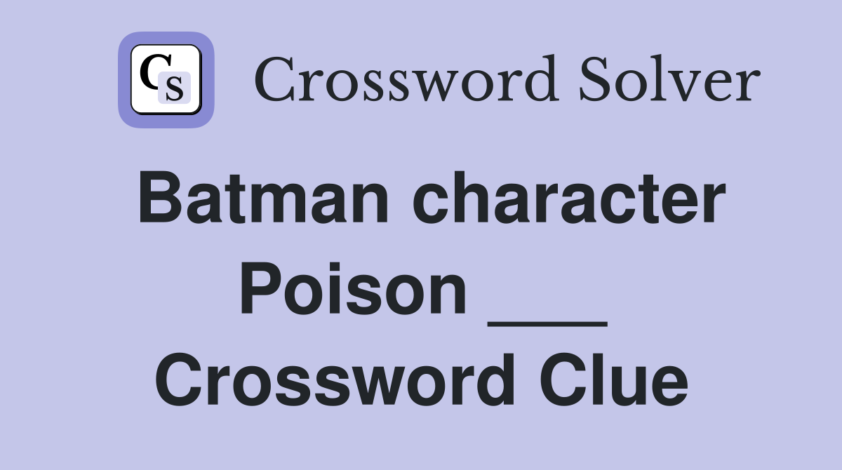 Batman character Poison ___ Crossword Clue