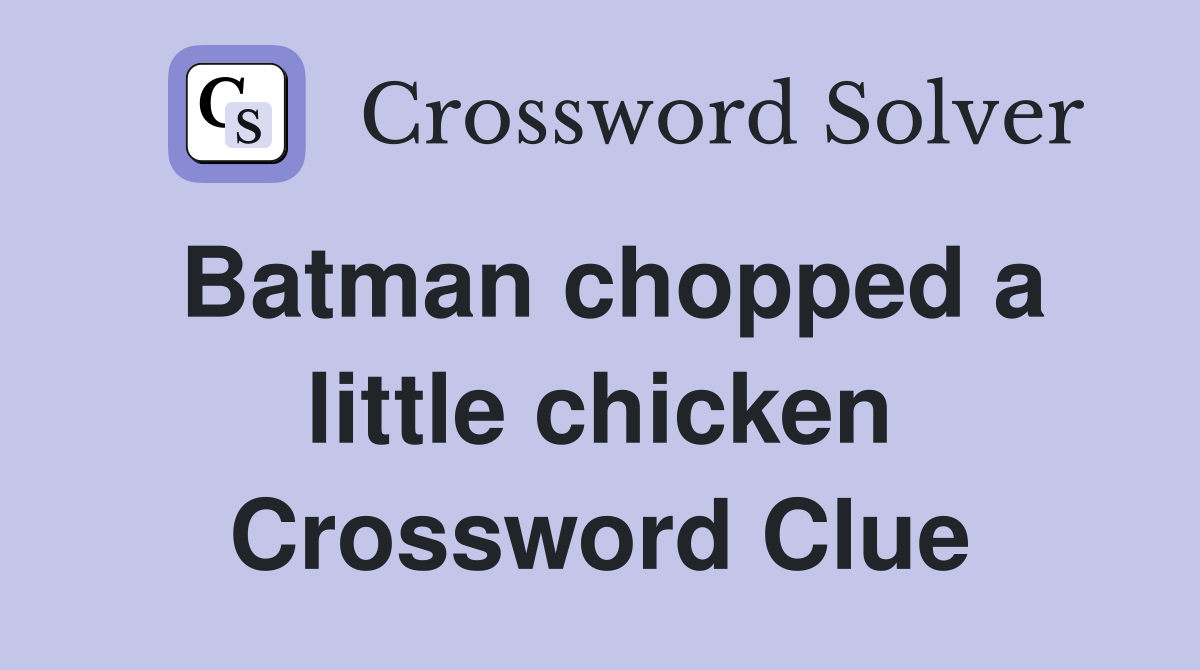 Batman chopped a little chicken Crossword Clue
