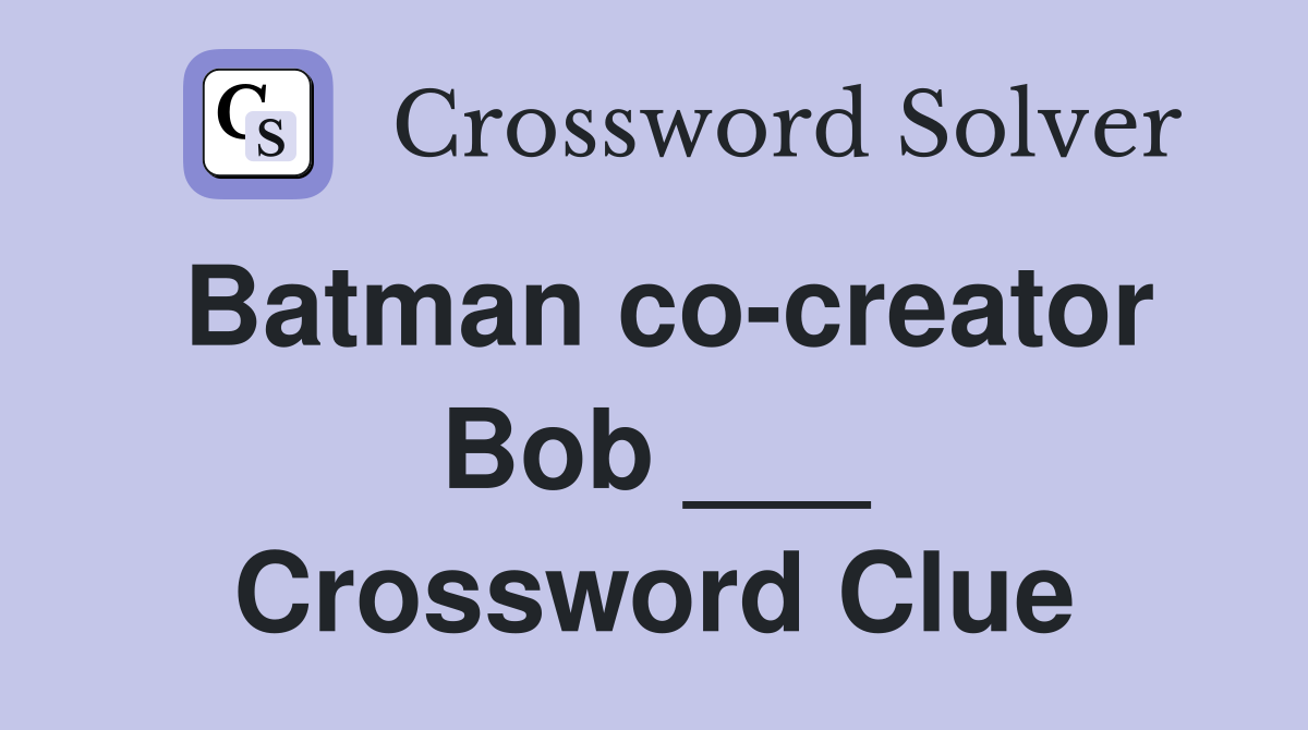Batman co-creator Bob ___ Crossword Clue