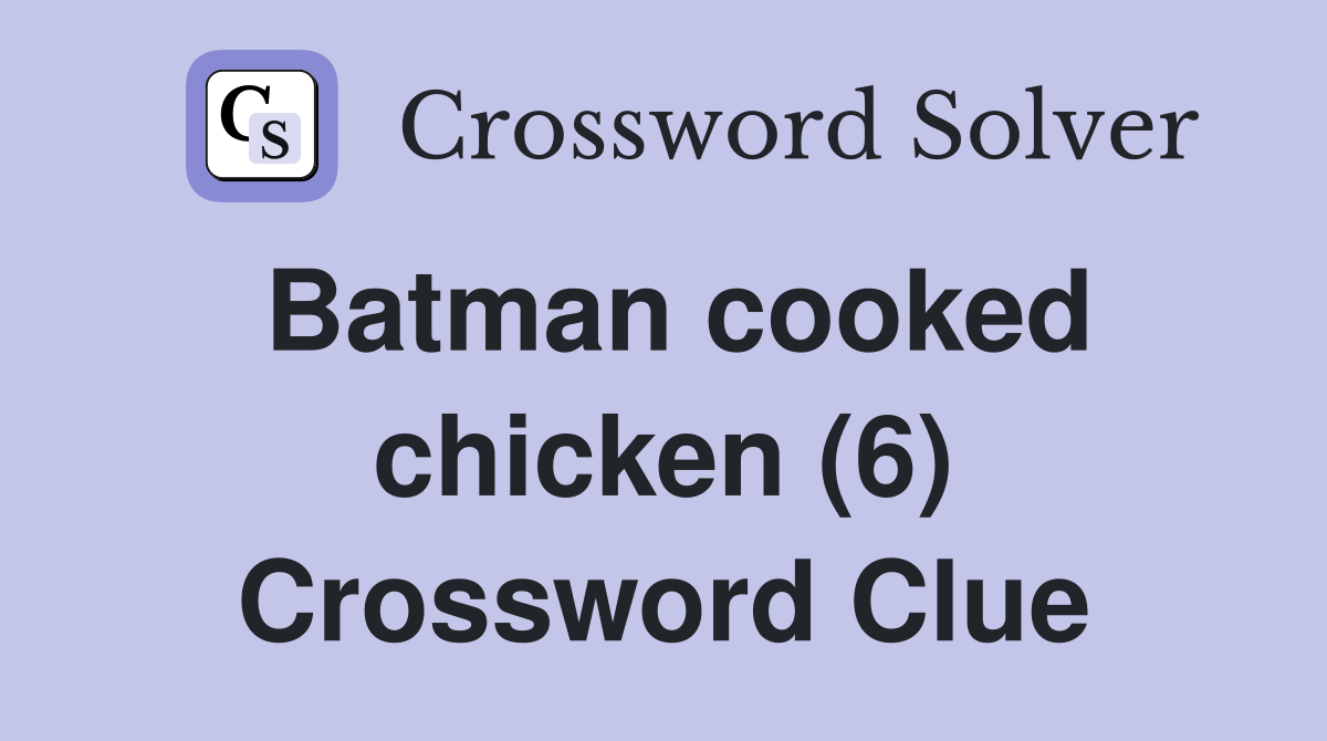 Batman cooked chicken (6) Crossword Clue