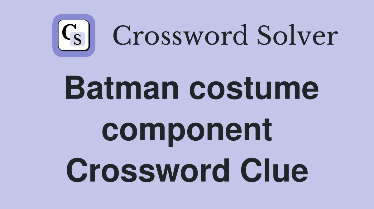 Batman costume component Crossword Clue