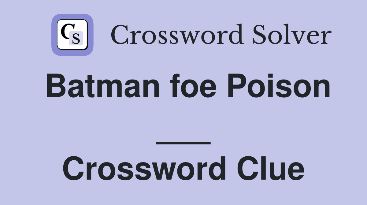 Batman foe Poison ___ Crossword Clue